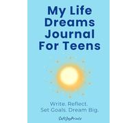 My Life Dreams Journal for Teens: Write. Reflect. Set Goals. Dream Big.