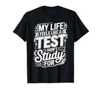 My Life Feels Like A Test I Didn'T Study For - Camiseta