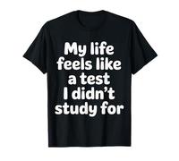 My Life Feels Like A Test I Didn'T Study For |- Camiseta
