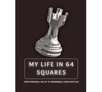 My Life in 64 Squares: A 21-Day Chess Game Log Journal: Track 21 Games in 21 Days - Build Focus, Reflect, and Improve