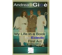 My life in a book: my eclectic first act 1984/2018: 6 (The eclectic books of Andrea Gioè)