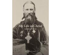 My Life in Christ: The Complete Spiritual Journals of Saint John of Kronstadt: Original 1897 Translation, with Exhaustive Indexes and Footnotes