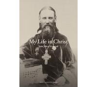 My Life in Christ: The Complete Spiritual Journals of Saint John of Kronstadt: Original 1897 Translation, with Exhaustive Indexes and Footnotes
