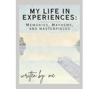 My Life in Experiences: Memories, Mayhems, and Masterpieces