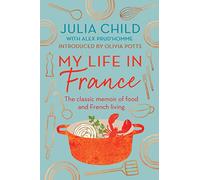 My Life in France: The life story of Julia Child - 'exuberant, affectionate and boundlessly charming' New York Times