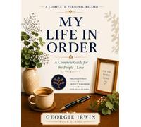My Life In Order: A Complete Guide for the People I Love (THE IN ORDER SERIES by Georgie Irwin)