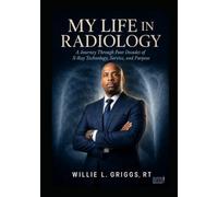 MY LIFE IN RADIOLOGY: A JOURNEY THROUGH FOUR DECADES OF X-RAY TECHNOLOGY, SERVICE AND PURPOSE