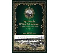 My Life in the 88th New York Volunteers, a Division of the Irish Brigade: A memoir of Samuel Richard Mitchell