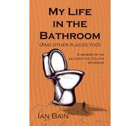My Life in the Bathroom (and other places too): A Memoir of an Ulcerative Colitis Warrior