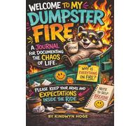 My Life Is a Dumpster Fire: A Chaos Documentation & Survival Journal