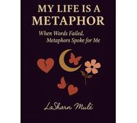 My Life Is a Metaphor: When Words Failed, Metaphors Spoke for Me (The Still Healing Collection)