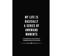 My Life Is Basically a Series of Awkward Moments: Because Every Day Is a New Embarrassing Story