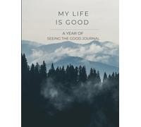 My Life is Good: A Year of Seeing the Good Journal