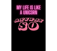 My Life Is Like A Unicorn Anyway So: Believe in Your Mystical World. Perfect for notes
