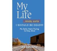 My Life...kinda, sorta. I SHOULD BE DEAD!!!: My Early Years Trying to Stay Alive