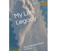 My Life Legacy: Things My Family Needs To Know
