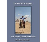 MY LIFE, MY ADVENTURES: with HAWKS, HOUNDS AND HOUSES