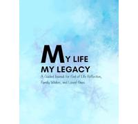 My Life My Legacy: A Guided Journal for End of Life Reflection, Family Wishes, and Loved Ones