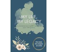 My Life, My Legacy: A journal for capturing your life’s story.: One week, One chapter at a time