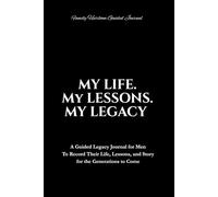My Life. My Lessons. My Legacy.: A guided journal to record your memories, wisdom, struggles, victories, and lessons for the generation that follow.
