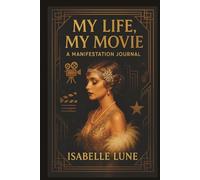 My Life, My Movie, A Manifestation Journal: 30-Days of Main Character Energy, Visualization & Abundance, Scene by Scene, Guide to Alignment, and Daily Journaling