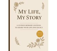 My Life, My Story: A Guided Memory Journal to Share Your Life, Wisdom, and Legacy with Loved Ones