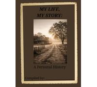 MY LIFE, MY STORY: A Guided Personal History Workbook to Preserve Memories, Stories, and Life Lessons