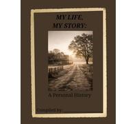 MY LIFE, MY STORY: A Guided Personal History Workbook to Preserve Memories, Stories, and Life Lessons