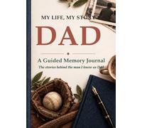 My Life, My Story DAD. A Guided Memory Journal: The Stories Behind the Man I Know as Dad