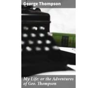 My Life: Or The Adventures Of Geo. Thompson (ebook)