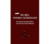 My Life, Poorly Scheduled: Planner for Deadlines, Excuses & Coffee Breaks