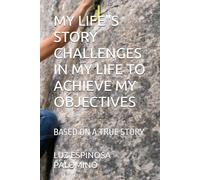 MY LIFE"S STORY CHALLENGES IN MY LIFE TO ACHIEVE MY OBJECTIVES: BASED ON A TRUE STORY