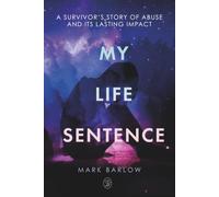My Life Sentence: A Survivor's Story of Abuse and Its Lasting Impact