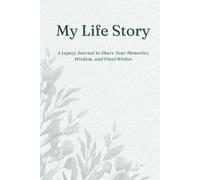 My Life Story: A Legacy Journal to Share Your Memories, Wisdom, and Final Wishes