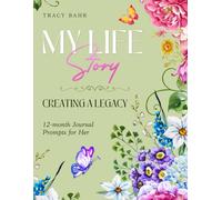 My Life Story-Creating a Legacy: 12-Month Journal Prompts for Her