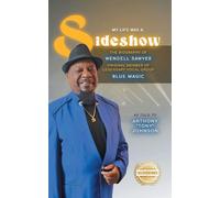 My Life Was A Sideshow: The Biography of Wendell Sawyer Original Member of Legendary Vocal Group Blue Magic