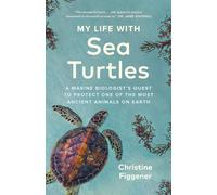 My Life with Sea Turtles: A Marine Biologist's Quest to Protect One of the Most Ancient Animals on Earth