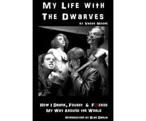 My Life With The Dwarves: How I Drank, Fought & F**ked My Way Around The World