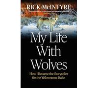 My Life With Wolves: How I Became the Storyteller for the Yellowstone Packs