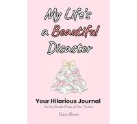 My Life's a Beautiful Disaster: Your Hilarious Journal for the Chaotic Charm of Your Thirties.