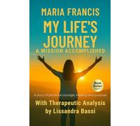 My Life's Journey, A Mission Accomplished: A story of personal courage, healing and purpose