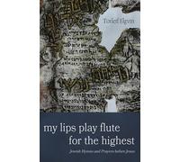 My Lips Play Flute for the Highest: Jewish Hymns and Prayers Before Jesus