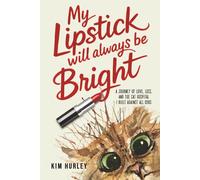 My Lipstick Will Always Be Bright: A Journey of Love, Loss and The Cat Hospital I Built Against All Odds