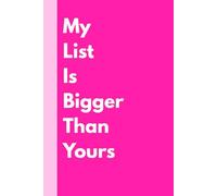 My List Is Bigger Than Yours: Funny Notebook Gift For Family, Friends and Colleagues