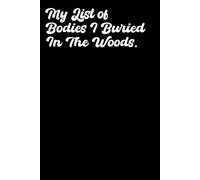 My List Of Bodies Buried In The Wood: Dark Humor Notbook Sarcastic Spiral Notebook, Co-Worker Gift, Mental Health, Motivational, Stress Relief, Laugh, ... for Sarcastic Friends,Bosses and Employees
