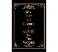 My List Of Bodies I Buried In The Woods: Blank Lined Notebook With Funny Saying On Cover, Classic Hilarious Office Joke Journal With Humor Sarcastic Quote For Coworker or Employee