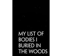 My List Of Bodies I Buried in the Woods: Funny Sarcastic Sayings Notebook for Friends, Boss, Office, Family, Employees, Thanksgiving, Christmas (110 pages/ 6"x9")