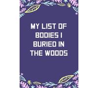 My List Of Bodies I Buried In the Woods: Lined Blank Notebook with Humor Saying on the Cover for Team, Staff member, Colleagues, Co-worker, Boss Lady (size 6"x9"; 100 pages)