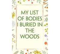 My List of Bodies I Buried In the Woods: Notebook with Humor Sayings On Cover for The Office, Staff, Colleague, Teammates, School, Boss, Employees (110 pages,6"x9")