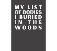 My List Of Bodies I Buried In The Woods: Sarcastic Office Humor Journal for Coworkers & Employees | 6x9 Lined